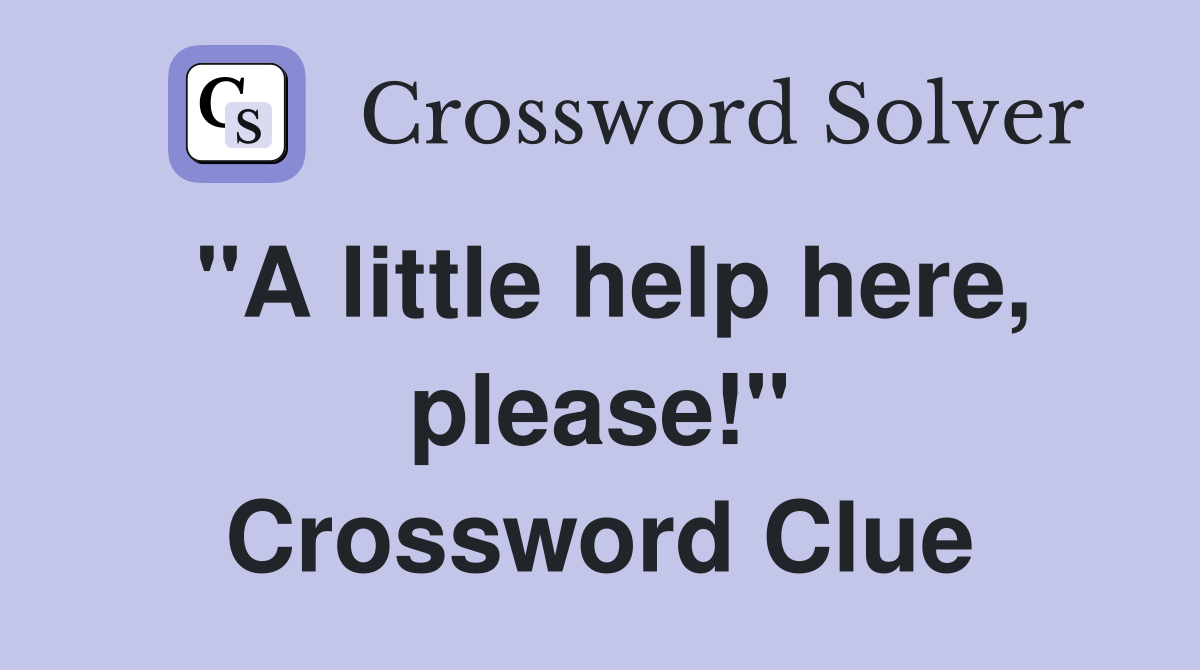 "A little help here, please!" Crossword Clue