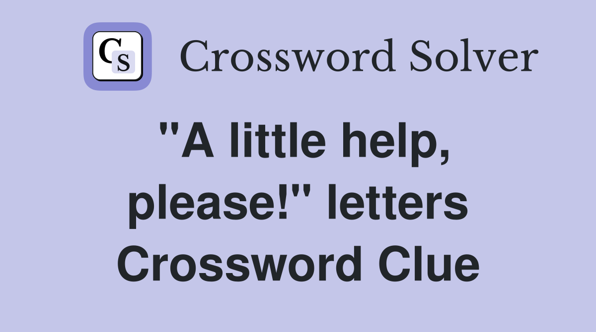 "A little help, please!" letters Crossword Clue