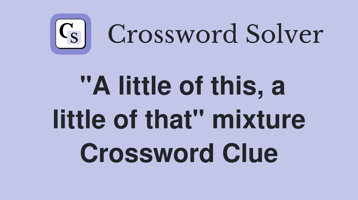 "A little of this, a little of that" mixture Crossword Clue
