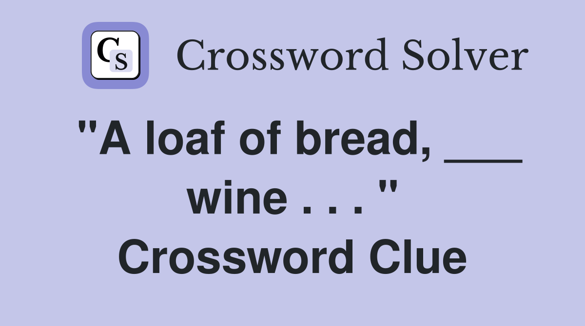 "A loaf of bread, ___ wine . . . " Crossword Clue