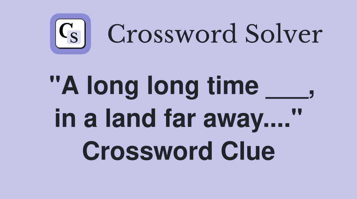 "A long long time ___, in a land far away...." Crossword Clue