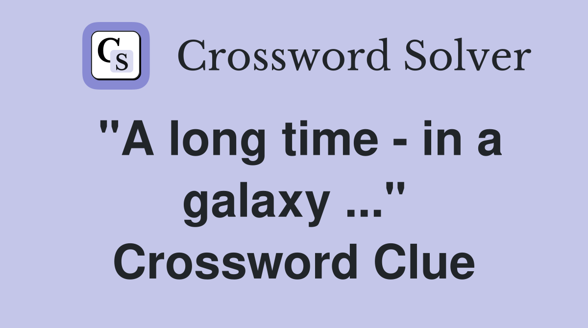 "A long time - in a galaxy ..." Crossword Clue