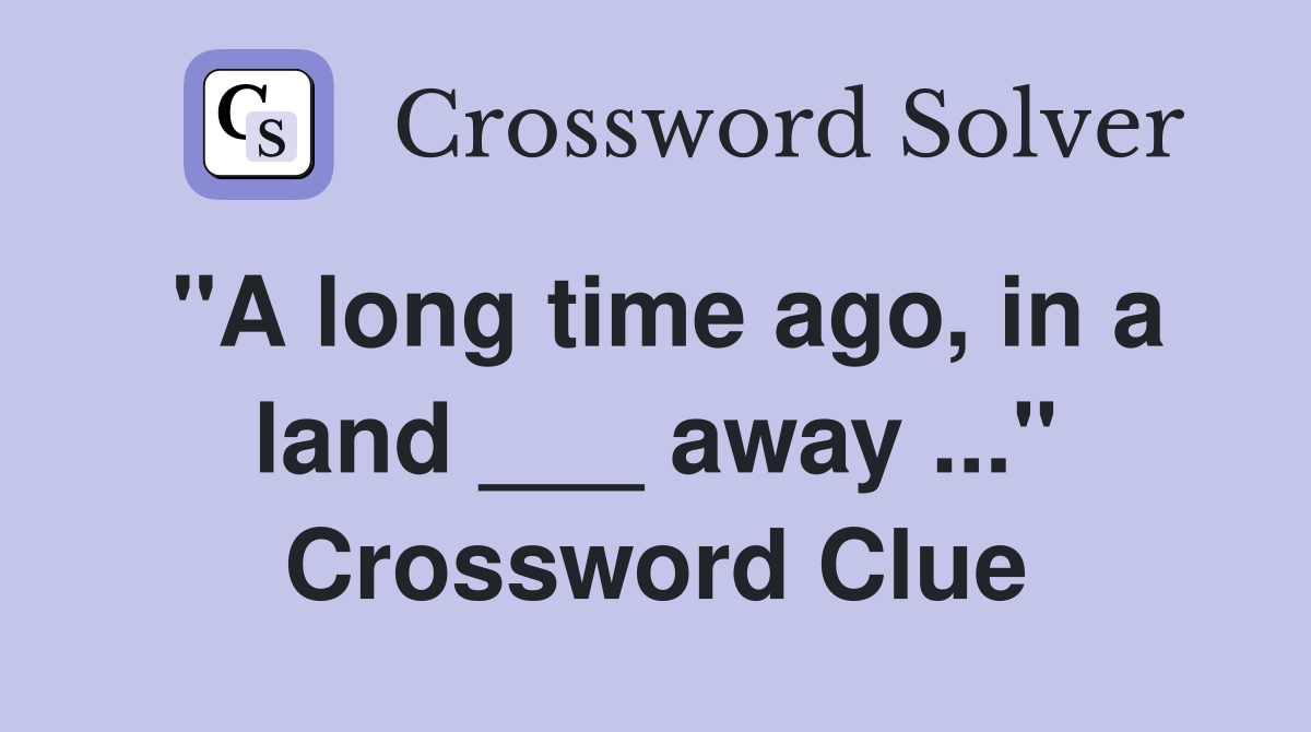 "A long time ago, in a land ___ away ..." Crossword Clue