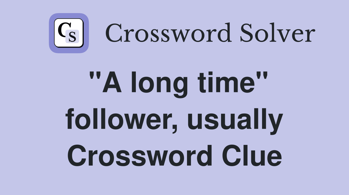 "A long time" follower, usually Crossword Clue