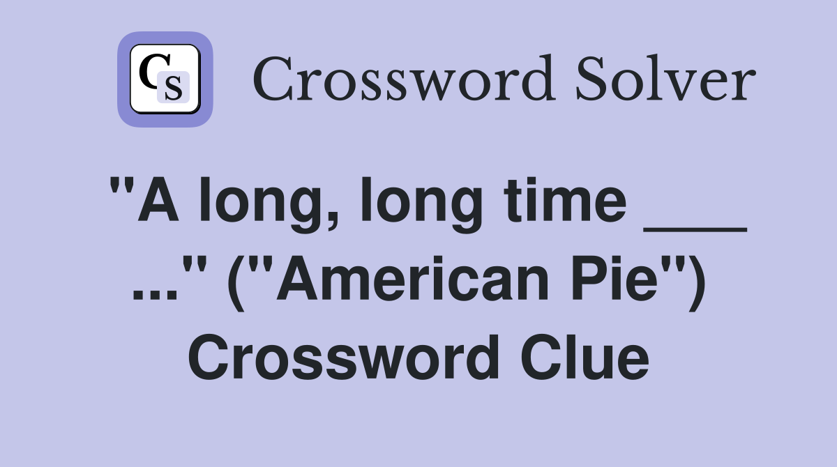 quot A long long time quot ( quot American Pie quot ) Crossword Clue Answers