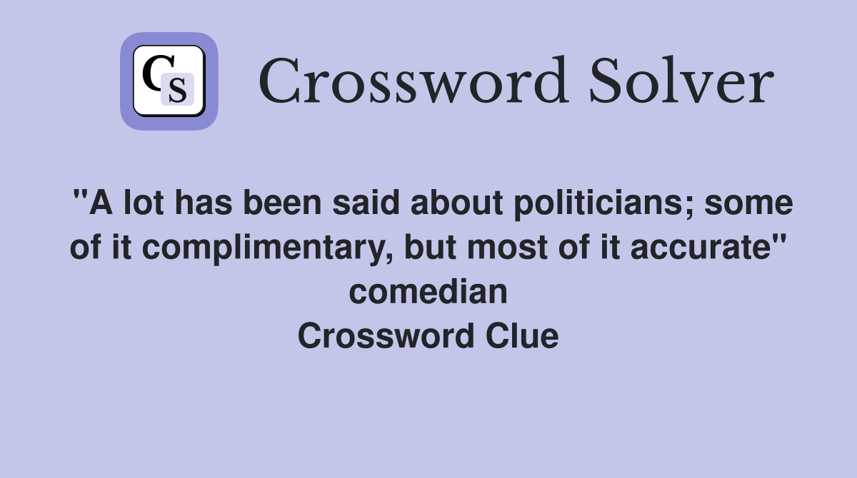 "A lot has been said about politicians; some of it complimentary, but most of it accurate" comedian Crossword Clue