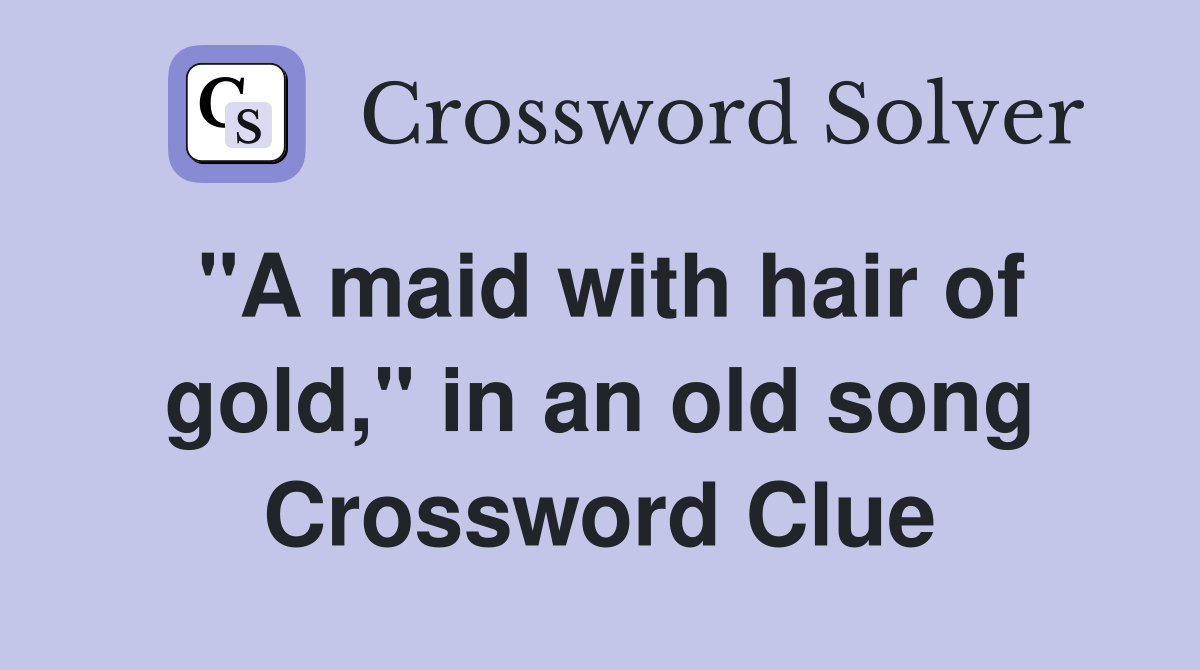 "A maid with hair of gold," in an old song Crossword Clue
