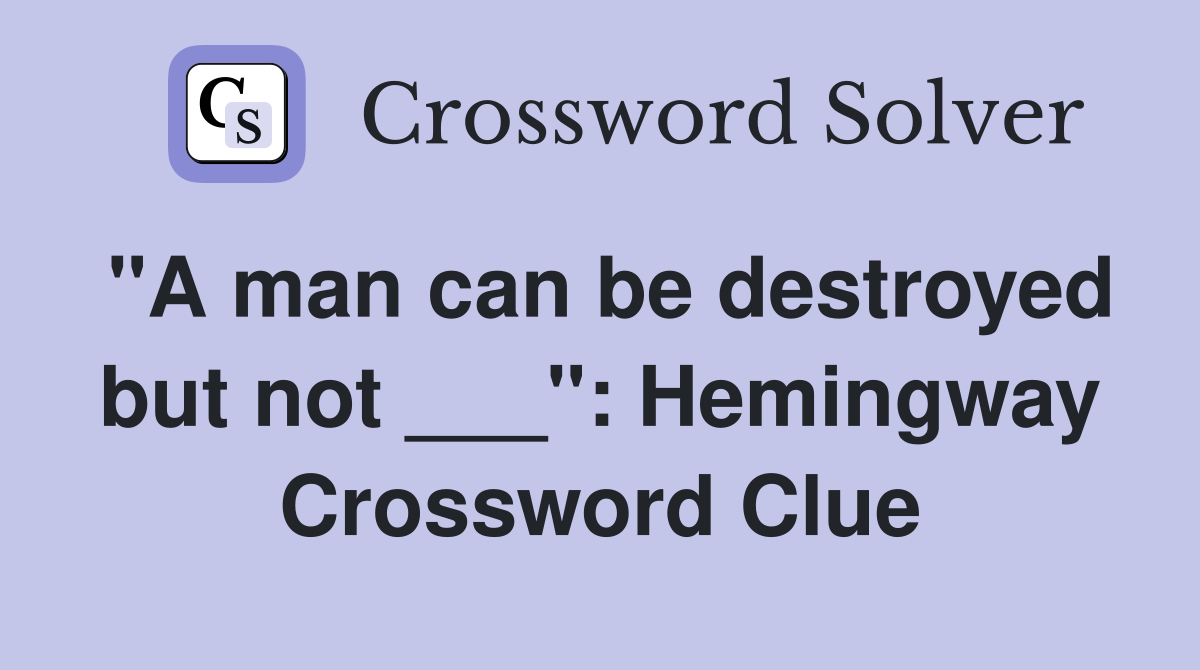 "A man can be destroyed but not ___": Hemingway Crossword Clue