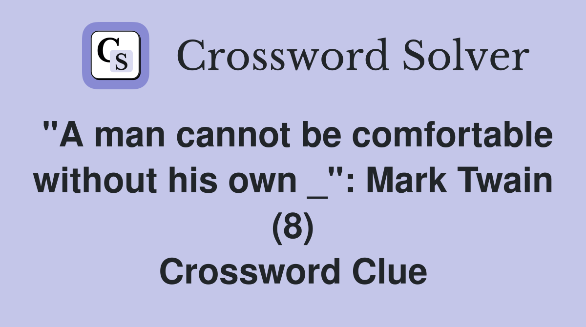 "A man cannot be comfortable without his own _": Mark Twain (8) Crossword Clue