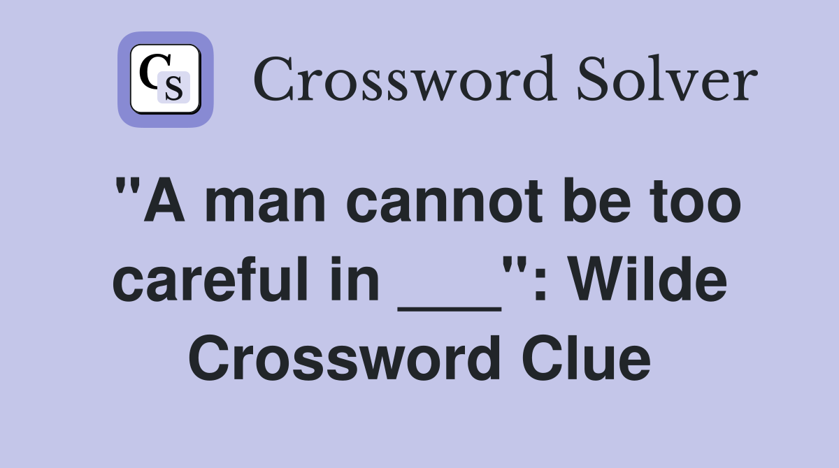 "A man cannot be too careful in ___": Wilde Crossword Clue