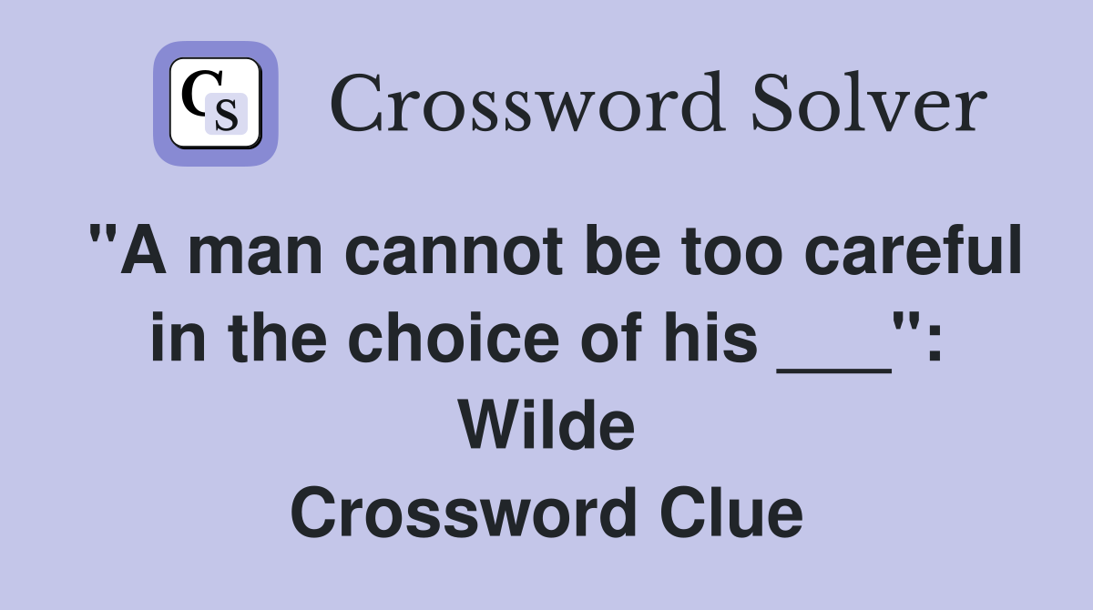 "A man cannot be too careful in the choice of his ___": Wilde Crossword Clue