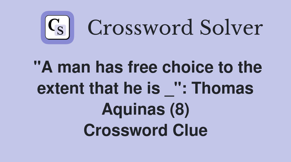"A man has free choice to the extent that he is _": Thomas Aquinas (8) Crossword Clue