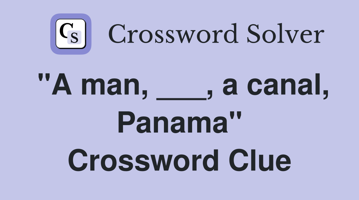 "A man, ___, a canal, Panama" Crossword Clue