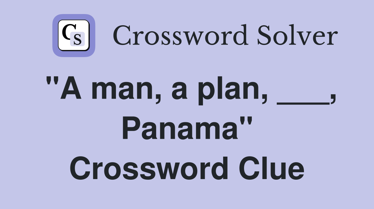 "A man, a plan, ___, Panama" Crossword Clue