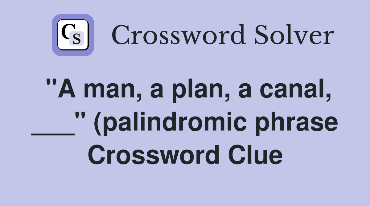 quot A man a plan a canal quot (palindromic phrase) Crossword Clue quot A man a plan a canal quot (palindromic phrase) Crossword Clue