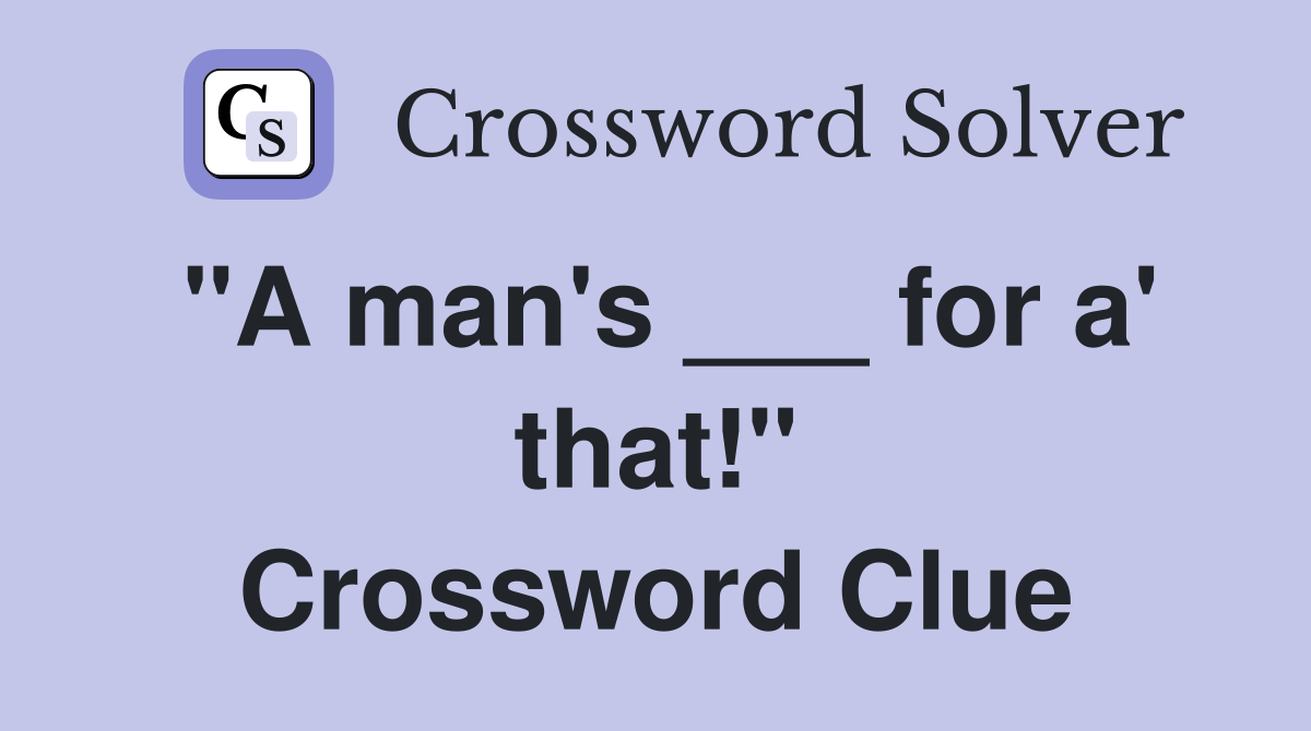 "A man's ___ for a' that!" Crossword Clue
