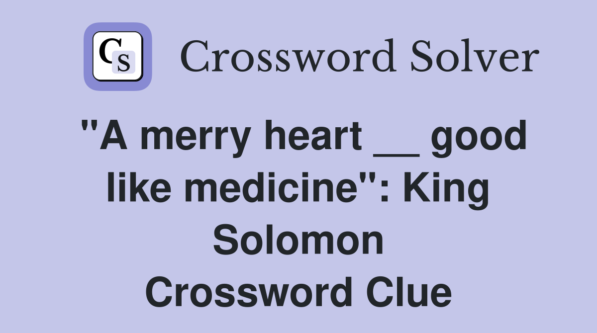 "A merry heart __ good like medicine": King Solomon Crossword Clue