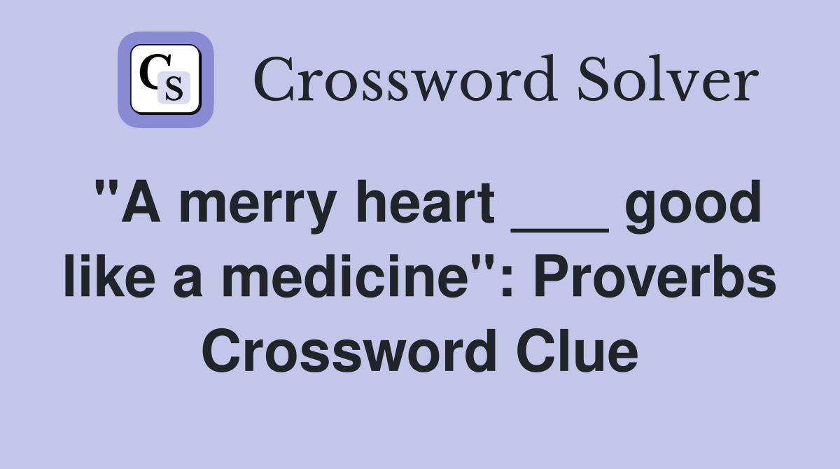 "A merry heart ___ good like a medicine": Proverbs Crossword Clue