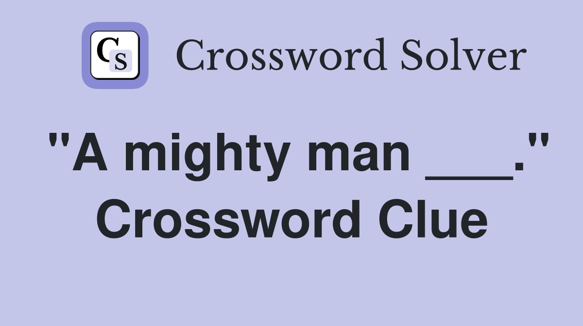 "A mighty man ___." Crossword Clue