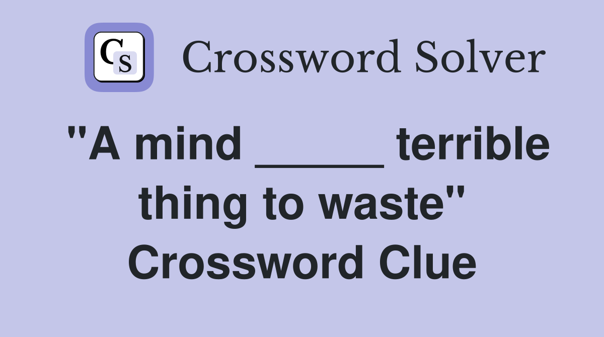"A mind _____ terrible thing to waste" Crossword Clue