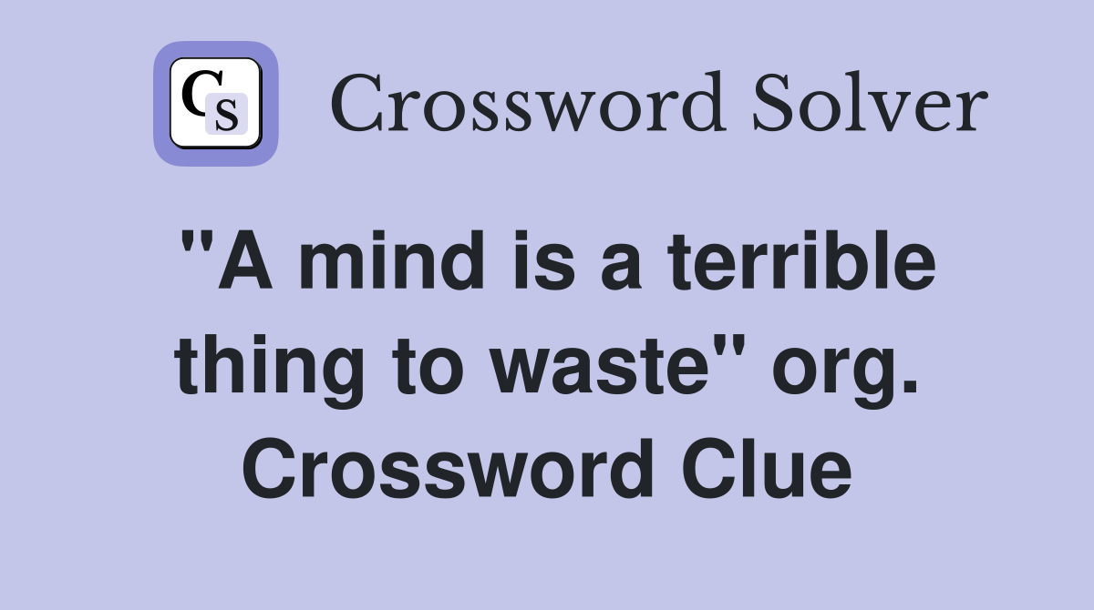"A mind is a terrible thing to waste" org. Crossword Clue