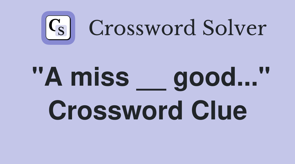 "A miss __ good..." Crossword Clue