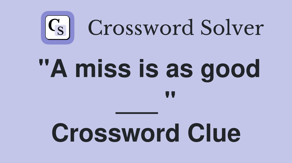 "A miss is as good ___ " Crossword Clue