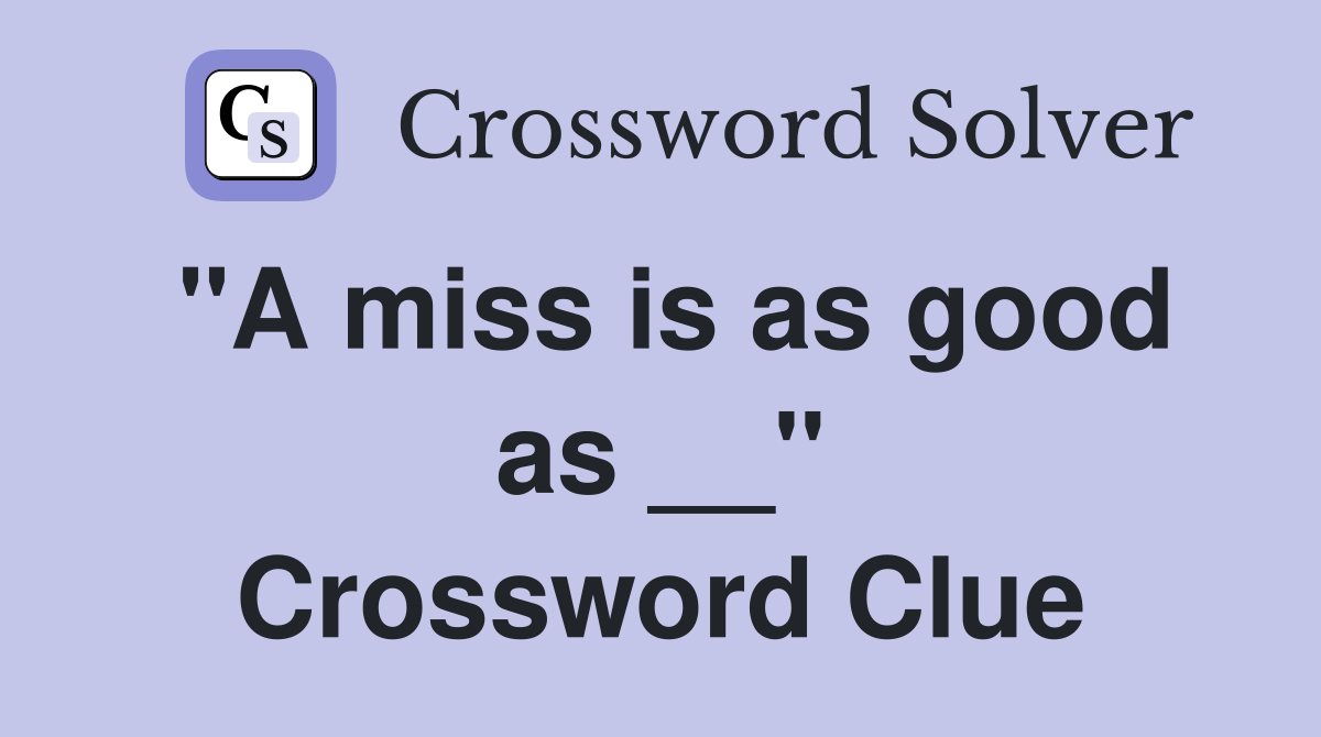 "A miss is as good as __" Crossword Clue