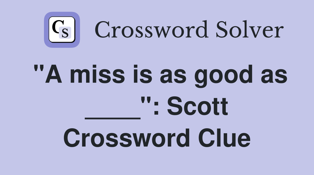 "A miss is as good as ____": Scott Crossword Clue