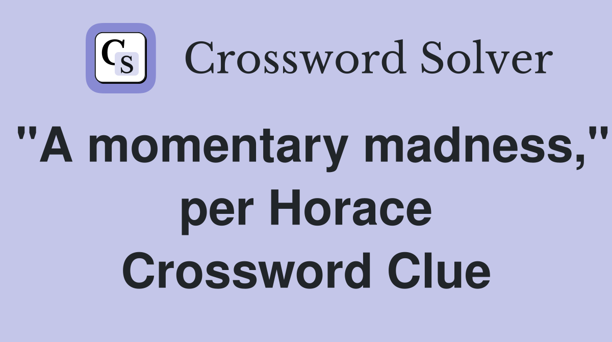 "A momentary madness," per Horace Crossword Clue