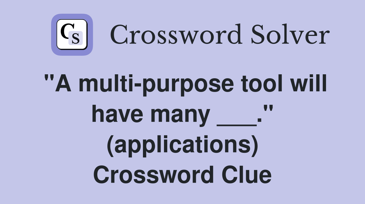 "A multi-purpose tool will have many ___." (applications) Crossword Clue