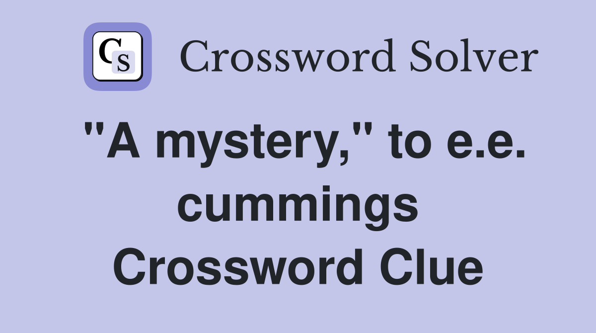 "A mystery," to e.e. cummings Crossword Clue