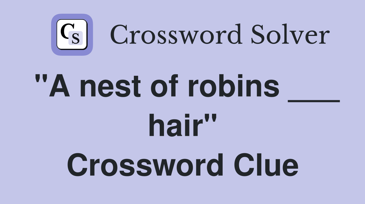 "A nest of robins ___ hair" Crossword Clue
