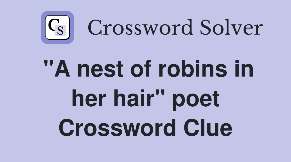 "A nest of robins in her hair" poet Crossword Clue