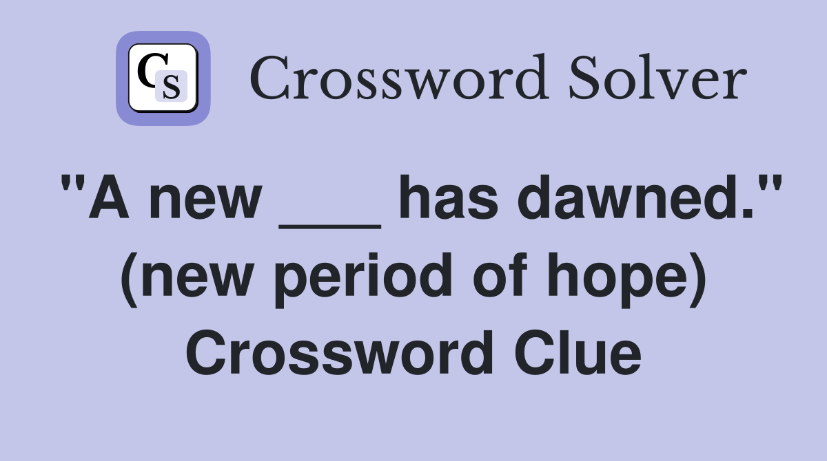 "A new ___ has dawned." (new period of hope) Crossword Clue