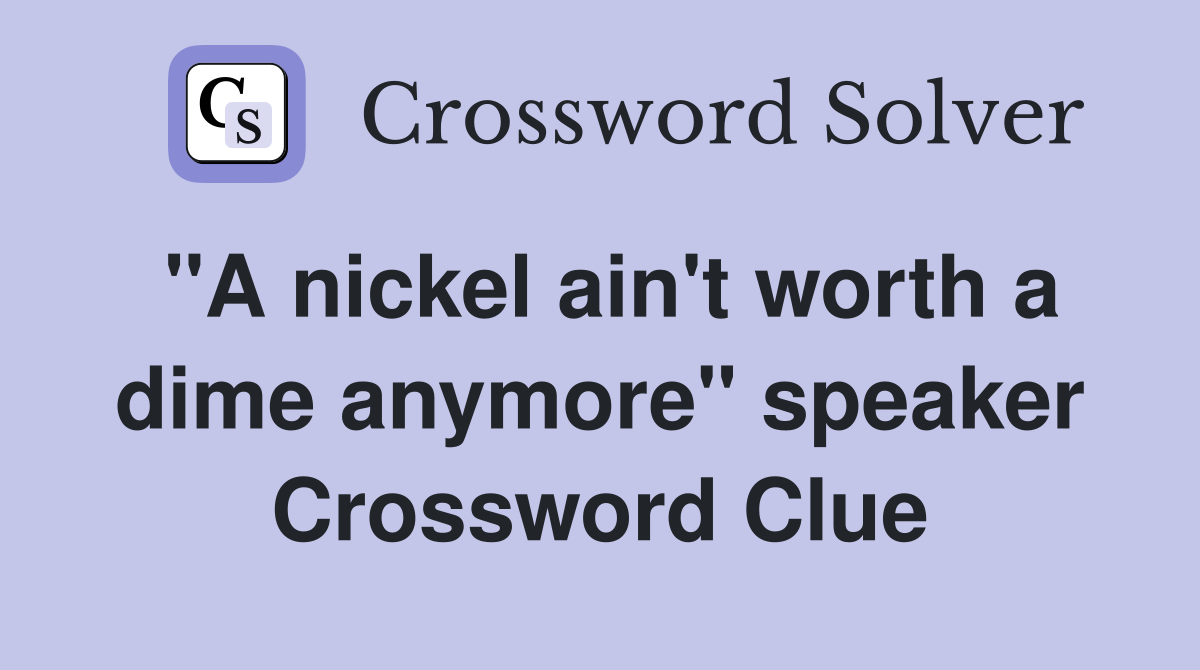 "A nickel ain't worth a dime anymore" speaker Crossword Clue