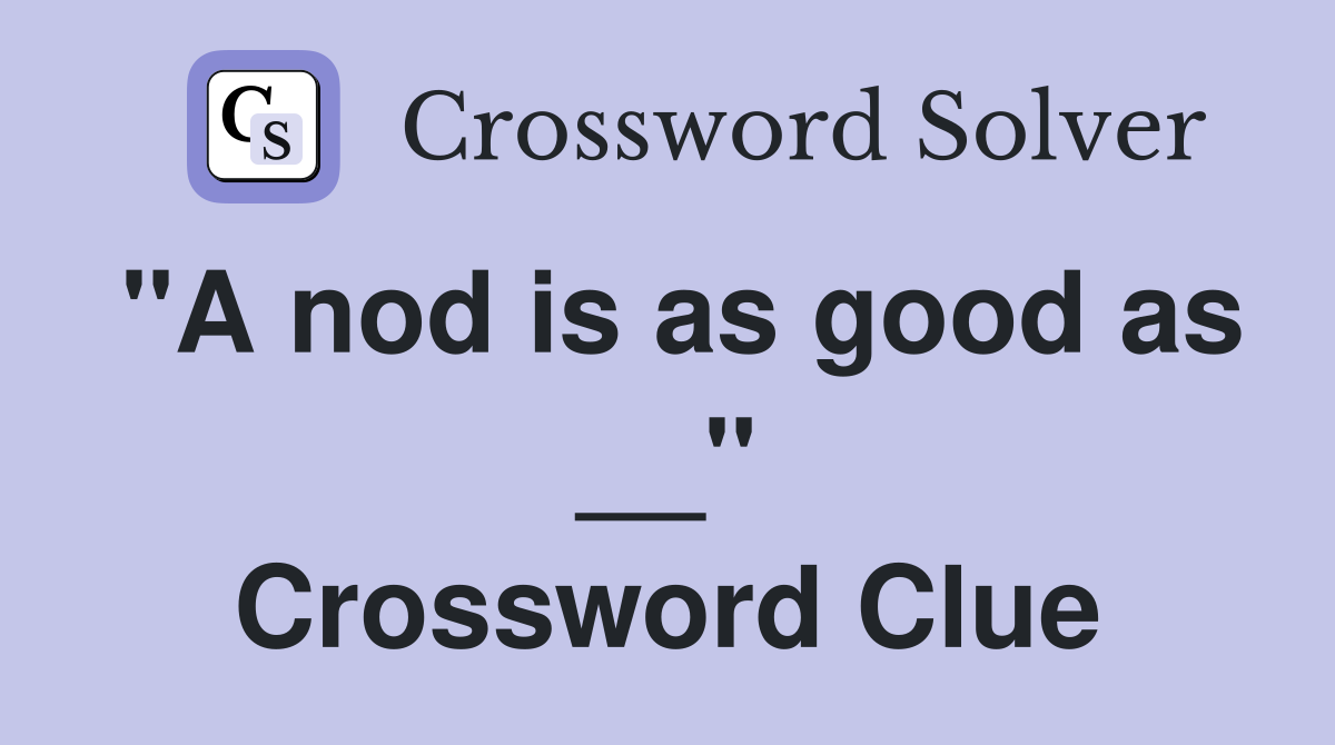 "A nod is as good as __" Crossword Clue