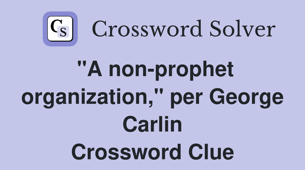 "A non-prophet organization," per George Carlin Crossword Clue