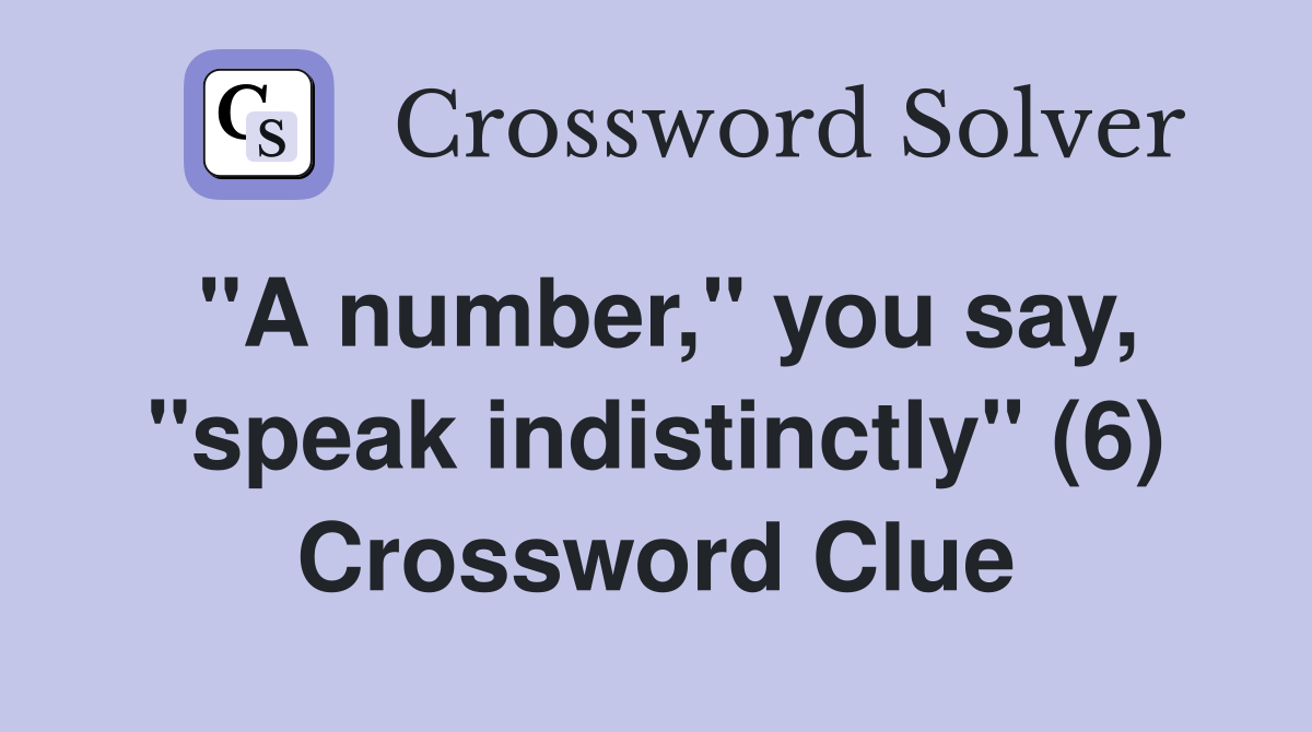 "A number," you say, "speak indistinctly" (6) Crossword Clue