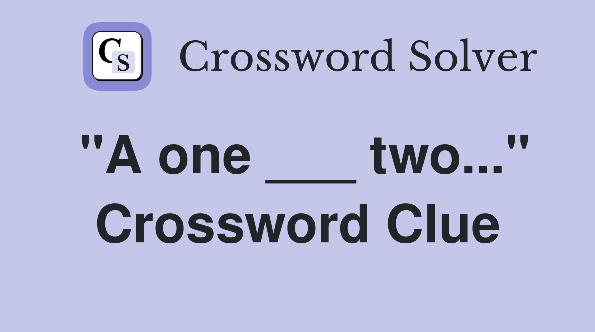 "A one ___ two..." Crossword Clue