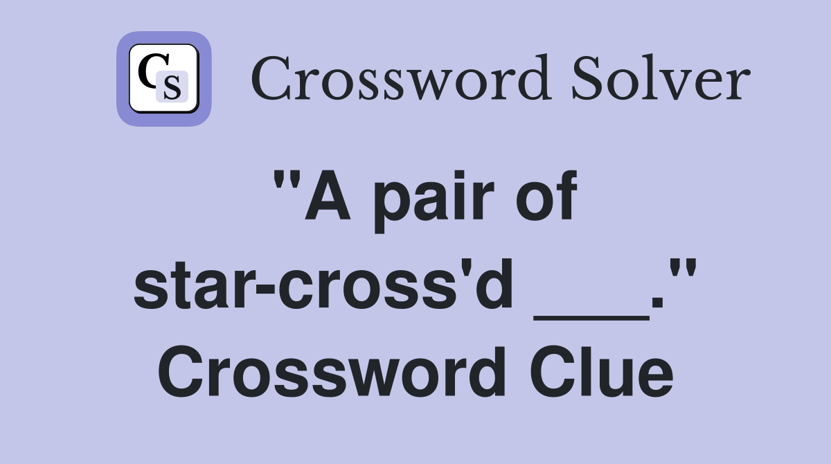 "A pair of star-cross'd ___." Crossword Clue