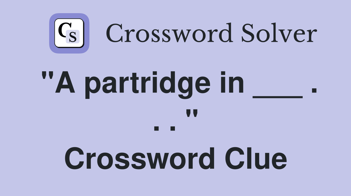 "A partridge in ___ . . . " Crossword Clue
