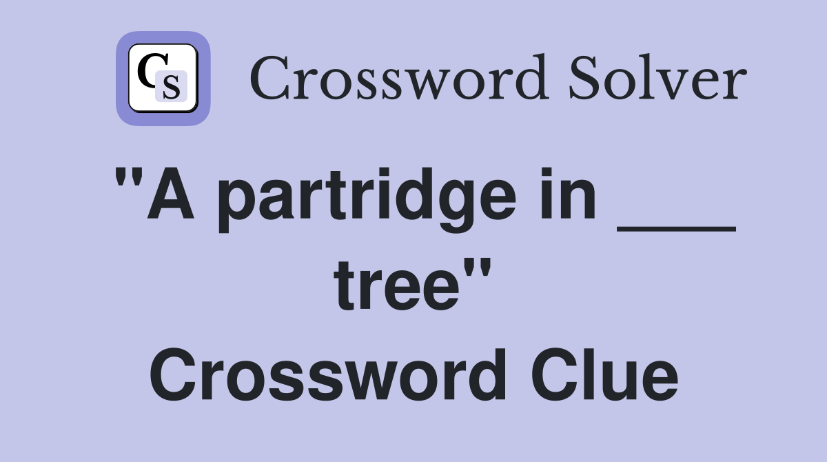 "A partridge in ___ tree" Crossword Clue