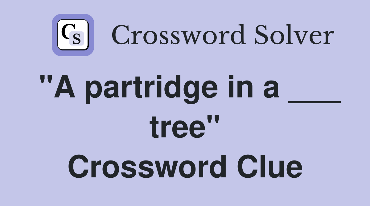 "A partridge in a ___ tree" Crossword Clue