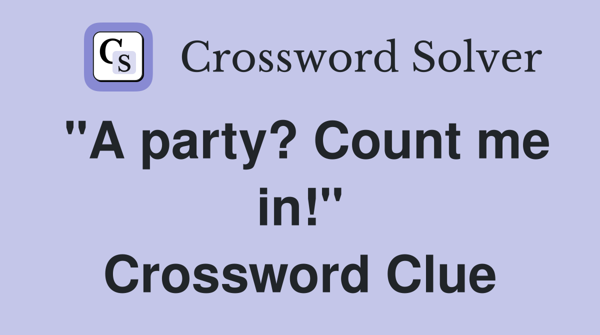quot A party? Count me in quot Crossword Clue Answers Crossword Solver