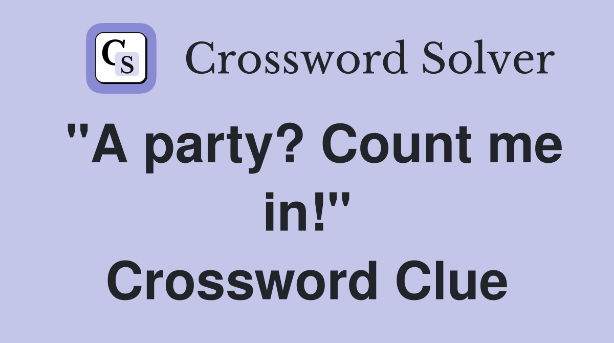 "A party? Count me in!" Crossword Clue