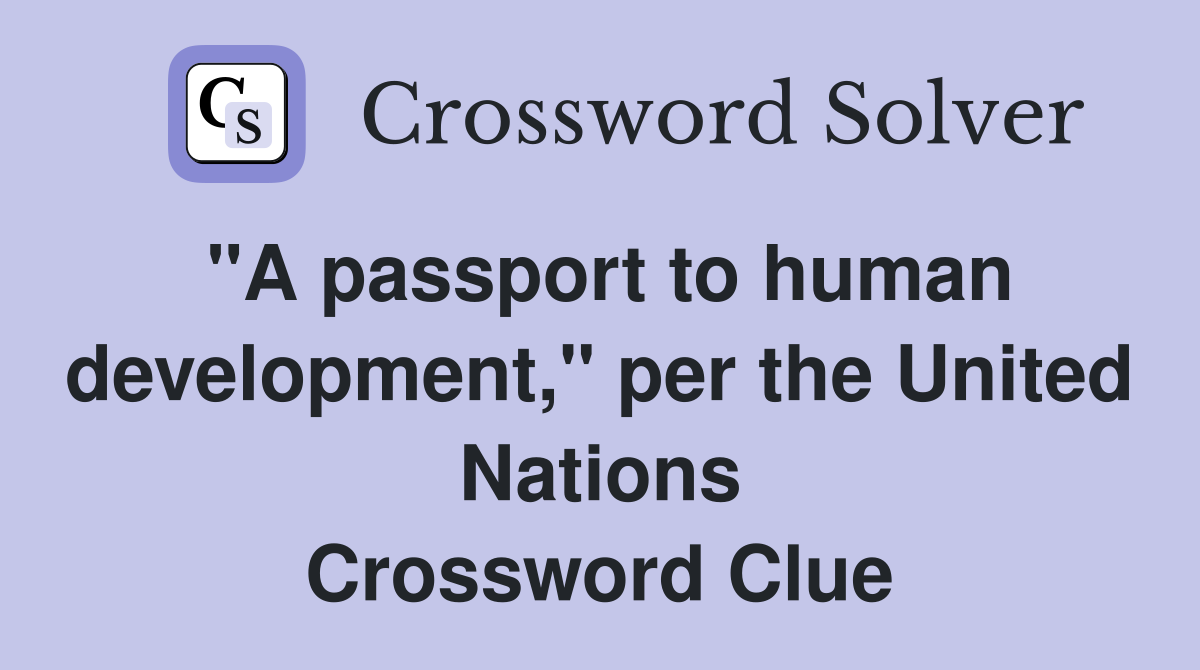 "A passport to human development," per the United Nations Crossword Clue