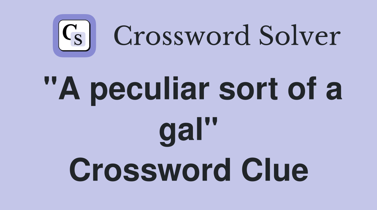 "A peculiar sort of a gal" Crossword Clue