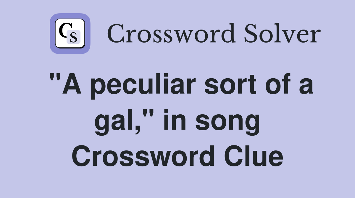"A peculiar sort of a gal," in song Crossword Clue