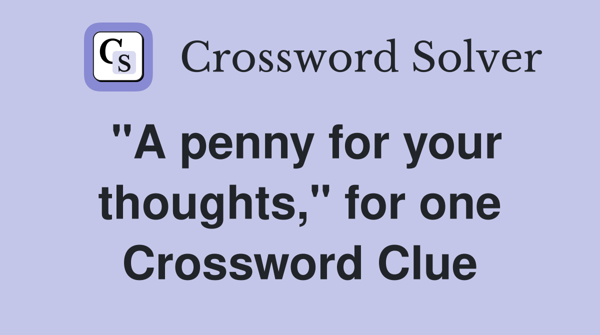 "A penny for your thoughts," for one Crossword Clue